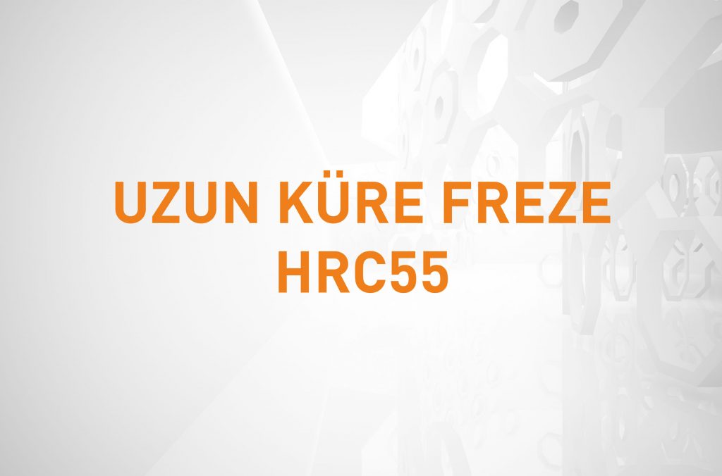 UZUN KÜRE FREZE HRC55